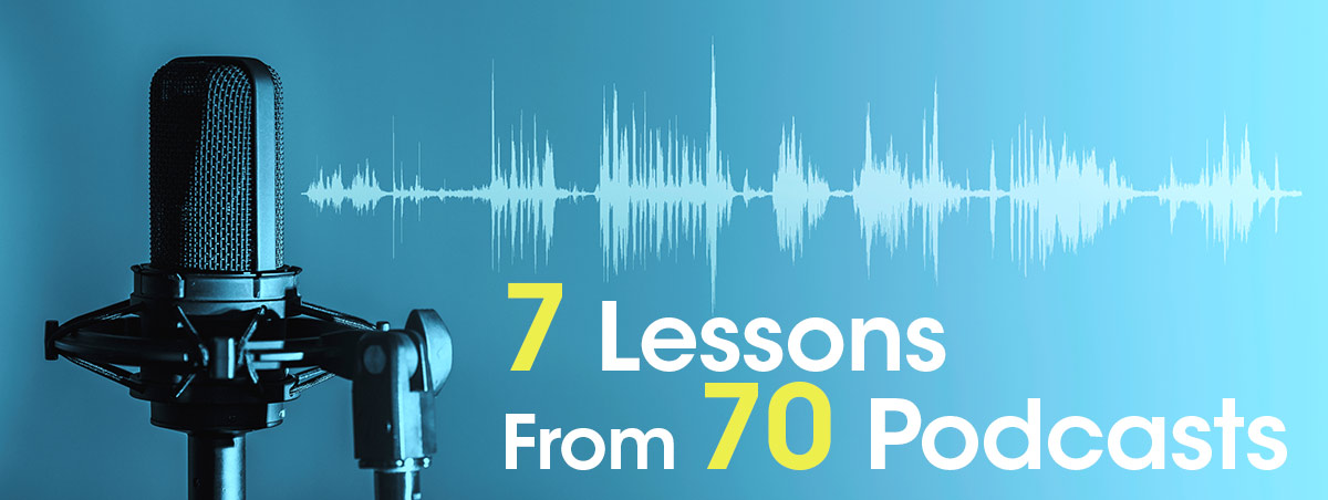 7 Lessons from 70 podcasts graphic.