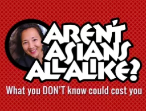Aren’t Asians All Alike? What You DON’T Know Will Cost You webinar logo.