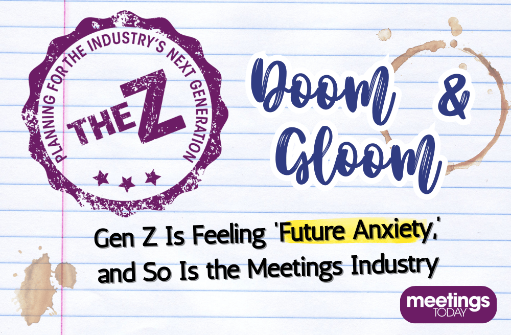 The Z: Gen Z Is Feeling ‘Future Anxiety,’ and So Is the Meetings Industry