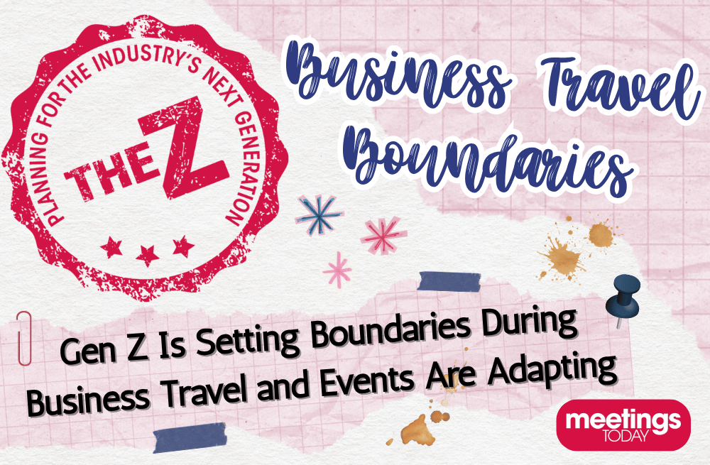 The Z: Gen Z Is Setting Boundaries During Business Travel and Events Are Adapting