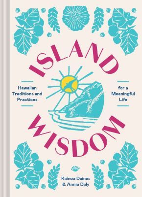 Island Wisdom Hawai'ian Traditions and Practices for a Meaningful Life